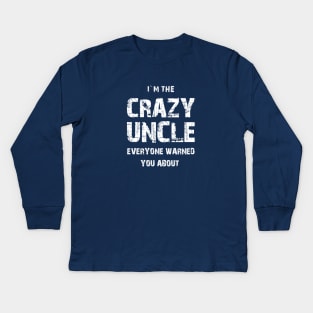 I`M THE CRAZY UNCLE EVERYONE WARNED YOU ABOUT. Kids Long Sleeve T-Shirt